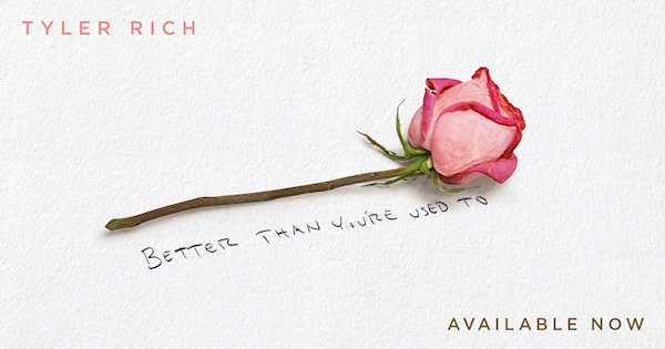 Tyler Rich Better Than You're Used To Lyrics Tyler Rich - Better Than You're Used To