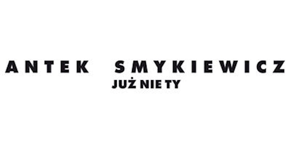 Antek Smykiewicz - Już Nie Ty