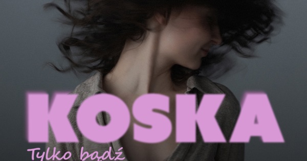 Kocha Bas KOSKA - Tylko bądź - Single
