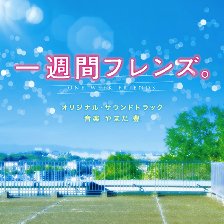映画「一週間フレンズ。」オリジナル・サウンドトラック ｜ 松竹音楽
