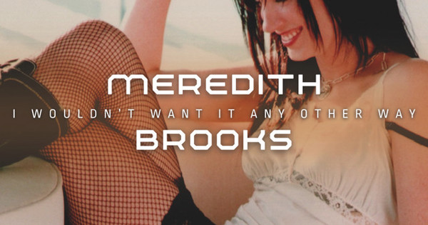 Meredith Brooks - Meredith Brooks: I Wouldn’t Want It Any Other Way