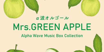 Mrs. GREEN APPLE～α波オルゴール・コレクション