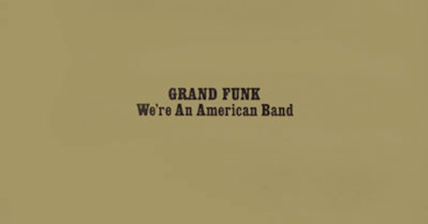 Grand Funk - We're An American Band