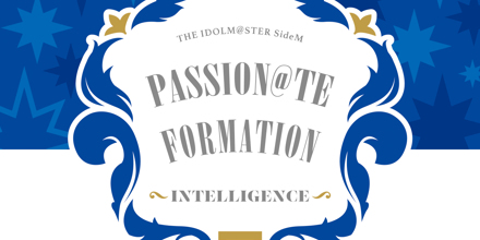 THE IDOLM@STER SideM PASSION@TE FORMATION -INTELLIGENCE- THE IDOLM@STER SideM PASSION@TE FORMATION -INTELLIGENCE-