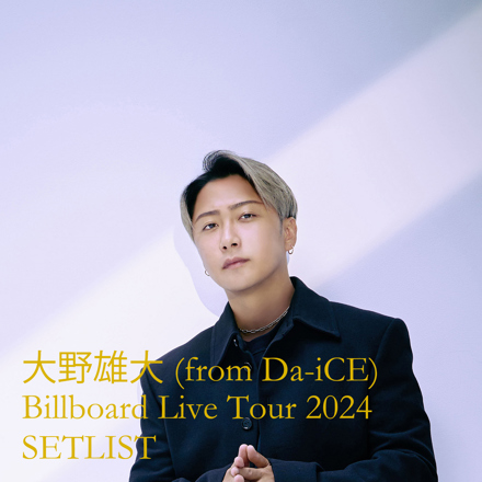 大野雄大 (from Da-iCE) Billboard Live Tour 2024 SETLIST