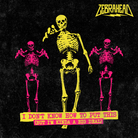 ZEBRAHEAD / 「I Don't Know How to Put This (But I'm Kinda a Big