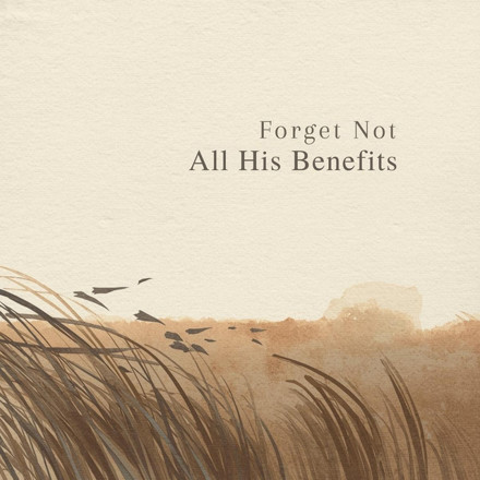 Forget Not All His Benefits